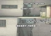 Imgflip.com PSST, HEY YOU KIDS HENRY FORD DO YOU WANT TO KNOW THE TRUTH ABOUT THE JEWS? HENRY FORD