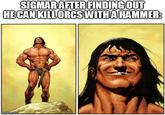 SIGMAR AFTER FINDING OUT HE CAN KILL ORCS WITH A HAMMER: imgflip.com