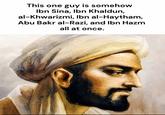 This one guy is somehow Ibn Sina, Ibn Khaldun, al-Khwarizmi, Ibn al-Haytham, Abu Bakr al-Razi, and Ibn Hazm all at once.