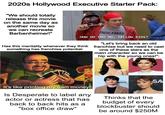 2020s Hollywood Executive Starter Pack: "We should totally release this movie on the same day as another movie so we can recreate Barbenheimer!" music BAND HOW DO YOU DO, FELLOW KIDS? Has this mentality whenever they think something has franchise potential: "Let's bring back an old franchise but we need to cast one of these stars as the main character so we can be hip with the young ones!": VARD SA It's like printing my own money! Is Desperate to label any actor or actress that has back to back hits as a "box office draw" ance Thinks that the budget of every blockbuster should be around $250M