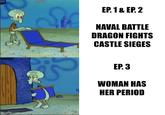imgflip.com St EP. 1 & EP.2 NAVAL BATTLE DRAGON FIGHTS CASTLE SIEGES EP. 3 WOMAN HAS HER PERIOD