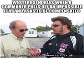 WESTEROSI NOBLES WHEN A COMMONER PULLS OFF AN IMPOSSIBLE FEAT AND ASKS TO BE COMPENSATED 1412 05 I'm gonna pay you knighthood to f--- off. aflip.com