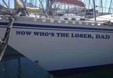 NOW WHO'S THE LOSER, DAD