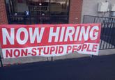 EVATE CRINT AN TWELCOME. TO THE LEVEL NOW HIRING NON-STUPID PEOPLE