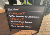 Eureka! Hungry? Eat Drink American We have burgers. Thirsty? We have beer. Lonely? We have beer.