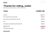 Uber Thanks for riding, Justin We hope you enjoyed your ride this afternoon. Total Trip fare BC License Recovery Surcharge Est. insurance and payments costs ② GST CA$51.98 CA$39.70 CA$0.90 CA$2.06 CA$2.48 Municipal License Recovery Surcharge → CA$0.10 Wait Time? CA$1.74 YVR Airport Surcharge CA$5.00 Payments