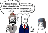 Moskau Moskau this is a beautiful city full of history, love and partying look man, this is just some anti-communist/ nationalist propaganda music. so we're banning it okay you just gotta respect it. To 10, 10