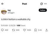 к Post teg @teggin is bikini bottom a walkable city 9:44 AM 5/18/26 14M Views 468 9.6K ... Follow 106K ☐ 2.4K ↑