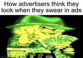 How advertisers think they look when they swear in ads. imgflip.com