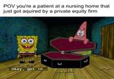POV you're a patient at a nursing home that just got aquired by a private equity firm L okay, get in. ப