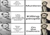 mgflip.com Are you a Unionist or a Seccessionist? Murderer Like, how Killing strongly do you support people slavery? Okay, but where are you on the political axis? On the Gallows