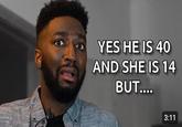 YES HE IS 40 AND SHE IS 14 BUT.... 3:11