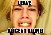 LEAVE ALICENT ALONE!
