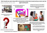 that one girl you were close with in elementary school who moved and you never saw her (based on a true story, i still miss u sarah) again starterpack you were told just a week prior she was transferring schools and then she was gone thinking of the memories you had together genuinely the sweetest person you've ever met and you wish you could see how she's doing now occassionally wondering if they're doing well or not eventually you find new friends but still think of her you try finding her socials with the limited info you remember to no avail (the only things you remember are her name and birthdate. bonus points if they have a super common name) high school classmates who went to the same elementary as you randomly bring up vague updates about her ur mom randomly brings her up too and ur surprised she even remembers trying to remember what she looked like (you're slowly forgetting over time) did she move countries or something?? it literally feels like they've disappeared