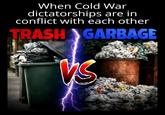 When Cold War dictatorships are in conflict with each other TRASH GARBAGE