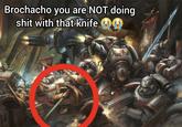 Brochacho you are NOT doing s--- with that knife