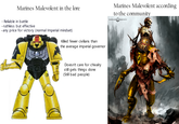 Marines Malevolent in the lore • Reliable in battle ⚫ ruthless but effective • any price for victory (normal Imperial mindset) Killed fewer civilians than the average imperial governor Doesn't care for chivalry still gets things done (Still bad people) Marines Malevolent according to the community WARHAMMER COMMUNITY