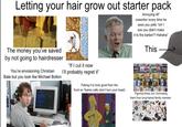 Letting your hair grow out starter pack Annoying AF coworker every time he sees you yells "oh! I see you didn't make it to the barber?! Hahaha" This The money you've saved by not going to hairdresser You're envisioning Christian Bale but you look like Michael Bolton "If I cut it now I'll probably regret it" Faking it to look good from the front on Teams calls (don't turn your head) Figuring these out/ borrowing them from long-haired family member
