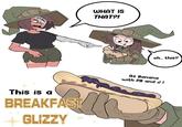 USMC WHAT IS THAT?! This is a BREAKFAST GLIZZY oh.. this? Its Banana with PB and J !