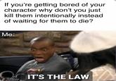 If you're getting bored of your character why don't you just kill them intentionally instead of waiting for them to die? Me: IT'S THE LAW DISNEY