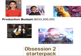 Con WARNER PICTURES GM Production Budget: $533,200,000 Now this is an Avengers level thre Obsession 2 starterpack