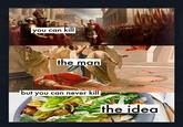 you can kill W 277 the man but you can never kill the idea