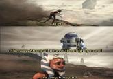 R2! It's over Ahsoka! I have the high ground! Ha very funny R2.
