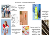 Waterpark Bathroom starterpack suddenly your A family of 5 MEN crowded into a singular bathroom stall bathing suit is too small A CAUTION CUIDADO WET FLOOR PISO MOJADO "okay where do I put my dry clothes where they won't get wet?" Wet toilet paper literally everywhere Random Toddler making prolonged eye contact without any parents nearby Bonus points for a bug inside the changing stall watching you