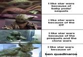made with mematic I like star wars because of baby yoda/ sequels i like star wars because of the от I like star wars because of the prequels and the clone wars I like star wars because of ben quadinaros