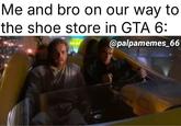 Me and bro on our way to the shoe store in GTA 6: @palpamemes_66