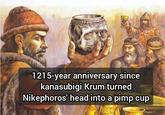 1215-year anniversary since kanasubigi Krum turned Nikephoros' head into a pimp cup