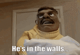 He's in the walls...