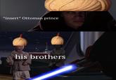 *insert* Ottoman prince his brothers