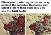 When you're winning in the webway against the Adeptus Custodes and Silent Sisters then suddenly you see the Sun Rise: D
