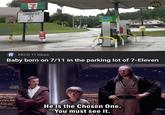 ELEVER CONGRATES ITS BOY vigoran 唐 KKCO 11 KKCO 11 News Baby born on 7/11 in the parking lot of 7-Eleven 龍 He is the Chosen One. You must see it. 730