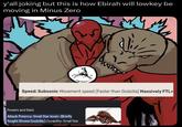 y'all joking but this is how Ebirah will lowkey be moving in Minus Zero ™M BIRAH Speed: Subsonic Movement speed (Faster than Godzilla) Massively FTL+ Powers and Stats Attack Potency: Small Star level+ (Briefly fought Showa Godzilla.) Durability: Small Star