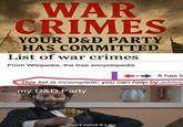 WAR CRIMES YOUR D&D PARTY HAS COMMITTED List of war crimes From Wikipedia, the free encyclopedia It has b This list is incomplete; you can help by adding my D&D Party Don't mind if I do.