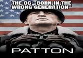 THE OG "BORN IN THE WRONG GENERATION" PATTON