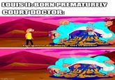 LOUIS II: BORN PREMATURELY COURT DOCTOR: imgflip.com You wanna die, Morty? Get in Beebo!
