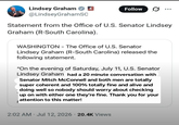 Lindsey Graham @LindseyGrahamSC Follow Statement from the Office of U.S. Senator Lindsey Graham (R-South Carolina). WASHINGTON - The Office of U.S. Senator Lindsey Graham (R-South Carolina) released the following statement. "On the evening of Saturday, July 11, U.S. Senator Lindsey Graham had a 20 minute conversation with Senator Mitch McConnell and both men are totally super coherent and 100% totally fine and alive and doing well so nobody should worry about checking up on with either one they're fine. Thank you for your attention to this matter! . . 2:02 AM Jul 12, 2026 20.4K Views