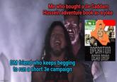 #BegardMatch imgflip.com Me who bought a 3e Saddam Hussein adventure book as a joke DM friend who keeps begging to run a short 3e campaign IRAQ OPERATION DEAD DROP W