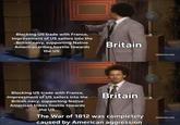 Blocking US trade with France, Impressment of US sailors into the British navy, supporting Native American tribes hostile towards the US Britain Blocking US trade with France, Impressment of US sailors into the British navy, supporting Native American tribes hostile towards the US Britain The War of 1812 was completely caused by American aggression