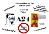"atmosphere" YOU JUST DIDN'T GET IT! Elevated horror fan starter pack "Everyone has TikTok brain but me" A24 "Go watch Transformers- Fast and the Furious a Marvel movie" A TANGIBLE ANTAGONIST, GOD FORBID imgflip.com "aTmOsPhERe" imgflip.com JUMPSCARES. EVEN EFFECTIVE ONES. imgflip.com TRAUMA "atmosphere!!!"