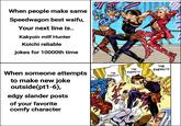 When people make same Speedwagon best waifu, Your next line is.. Kakyoin milf Hunter Koichi reliable jokes for 10000th time When someone attempts to make new joke outside(pt1-6), edgy slander posts of your favorite comfy character THE ENEMY!? THE ENEMY!? THE ENEMY!?