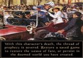 With this character's death, the thread of prophecy is severed. Restore a saved game to restore the weave of fate, or persist in the doomed world you have created.