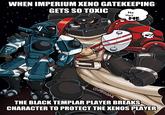 WHEN IMPERIUM XENO GATEKEEPING GETS SO TOXIC He Has ME MEHGAR THE BLACK TEMPLAR PLAYER BREAKS CHARACTER TO PROTECT THE XENOS PLAYER