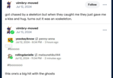 vimbry-moved Jul 12, 2024 Follow got chased by a skeleton but when they caught me they just gave me a kiss and hug. turns out it was an xoskeleton. ALT vimbry-moved Jul 13, 2024 yesokayiknow penny-anna Jul 12, 2024 - 8:34 PM 3 hours ago #boooo rollingdanielle matsunehiku144 Jul 12, 2024 - 11:34 PM · 2 minutes ago #boooooo this one's a big hit with the ghosts