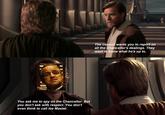 You ask me to spy on the Chancellor. But you don't ask with respect. You don't even think to call me Master. The council wants you to report on all the Chancellor's dealings. They want to know what he's up to.
