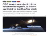 SPACE SCIENCE ENERGY SOLAR FCC approves giant mirror satellite designed to beam sunlight to Earth after dark Astronomers warn the massive reflector could become one of the brightest objects in orbit By Rob Thubron July 10, 2026 at 7:48 AM | 21 comments Serving tech enthusiasts for over 25 years. TechSpot means tech analysis and advice you can trust.