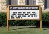 ST. JOSEPH PARISH SERVICE CENTER I DON'T KNOW WHY SOME PEOPLE CHANGE CHURCHES, WHAT DIFFERENCE DOES IT MAKE WHICH ONE YOU STAY HOME FROM?